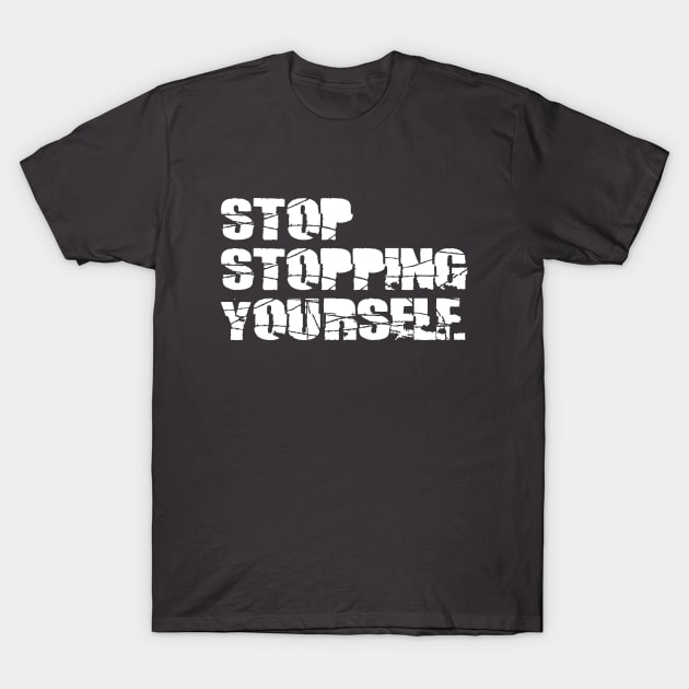 STOP STOPPING YOURSELF T-Shirt by EdsTshirts